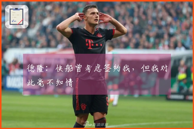 德隆:快船曾考虑签约我,但我对此毫不知情